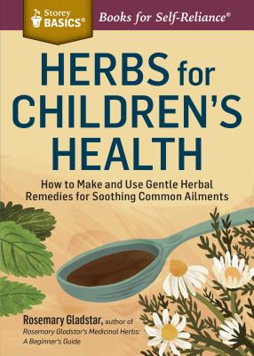 Herbs for Children's Health: How to Make and Use Gentle Herbal Remedies for Soothing Common Ailments