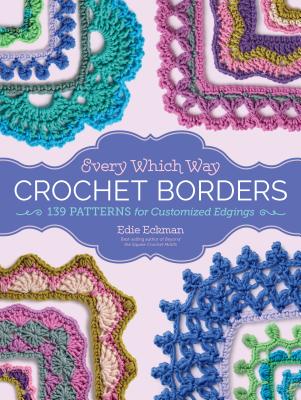 Every Which Way Crochet Borders: 139 Patterns for Customized Edgings