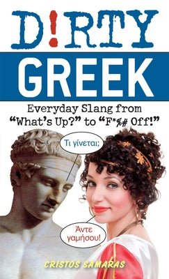 Dirty Greek: Everyday Slang from "What's Up?" to "F*%# Off!"