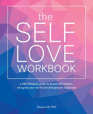 Self-Love Workbook: A Life-Changing Guide to Boost Self-Esteem, Recognize Your Worth and Find Genuine Happiness