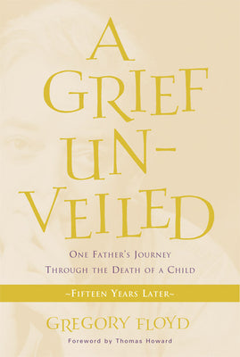 Grief Unveiled: One Father's Journey Through the Death of a Child: Fifteen Years Later