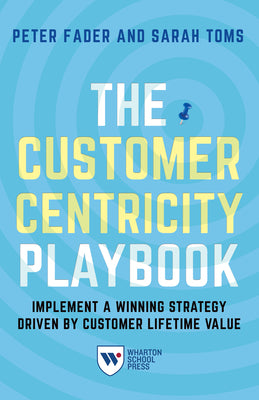 The Customer Centricity Playbook: Implement a Winning Strategy Driven by Customer Lifetime Value