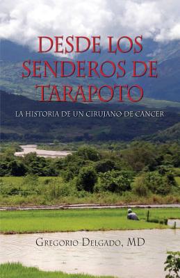 Desdelos Senderos de Tarapoto, La Historia de Un Cirunjano de Cancer