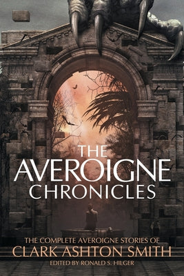 The Averoigne Chronicles: The Complete Averoigne Stories of Clark Ashton Smith