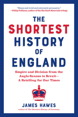 The Shortest History of England: Empire and Division from the Anglo-Saxons to Brexit--A Retelling for Our Times