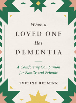 When a Loved One Has Dementia: A Comforting Companion for Family and Friends