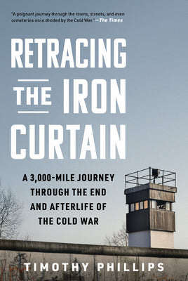 Retracing the Iron Curtain: A 3,000-Mile Journey Through the End and Afterlife of the Cold War