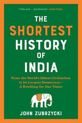 The Shortest History of India: From the World's Oldest Civilization to Its Largest Democracy--A Retelling for Our Times