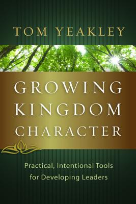 Growing Kingdom Character: Practical, Intentional Tools for Developing Leaders