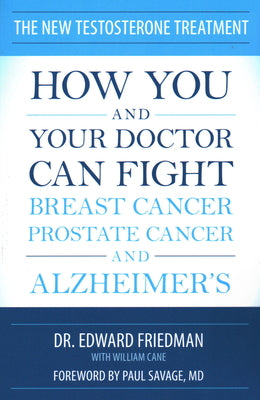 The New Testosterone Treatment: How You and Your Doctor Can Fight Breast Cancer, Prostate Cancer, and Alzheimer's