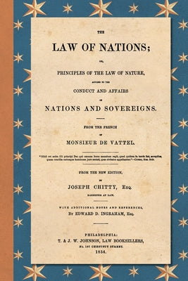 The Law of Nations (1854): Or, Principles of the Law of Nature, Applied to the Conduct and Affairs of Nations and Sovereigns. From the French of