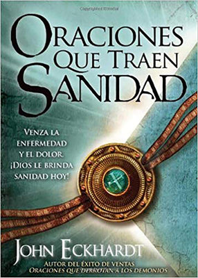 Oraciones Que Traen Sanidad: Venza La Enfermedad Y El Dolor ¡Dios Le Brinda Sanidad Hoy!