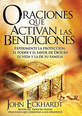 Oraciones Que Activan Las Bendiciones: Experimente La Protección, El Poder Y El Favor de Dios En Su Vida Y La de Su Familia