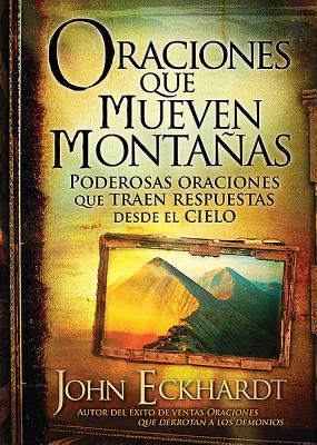 Oraciones Que Mueven Montañas: Poderosas Oraciones Que Traen Respuestas Desde El Cielo