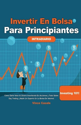 Invertir en Bolsa para Principiantes: Cómo darle valor al dinero invirtiendo en acciones y todo sobre Day Trading! ¡Hazte un experto en la bolsa de va