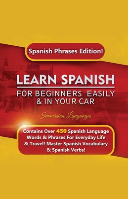 Learn Spanish For Beginners Easily & In Your Car: Spanish Phrases Edition! Contains Over 450 Spanish Language Words & Phrases For Everyday Life & Trav