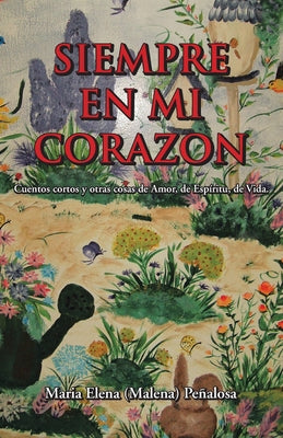 Siempre En Mi Corazon: Cuentos Cortos Y Otras Cosas De Amor, De Espíritu, De Vida