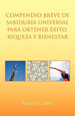 Compendio Breve de Sabiduria Universal Para Obtener Exito, Riqueza y Bienestar