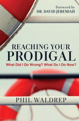 Reaching Your Prodigal: What Did I Do Wrong? What Do I Do Now?