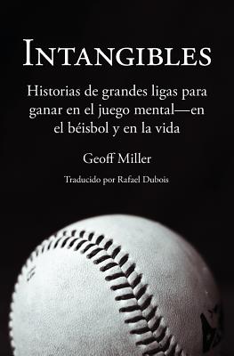 Intangibles: Historias de grandes ligas para ganar en el juego mental - en el béisbol y en la vida