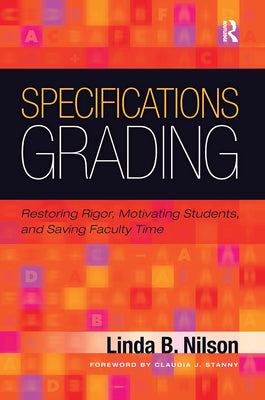 Specifications Grading: Restoring Rigor, Motivating Students, and Saving Faculty Time