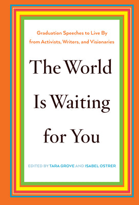 The World Is Waiting for You: Graduation Speeches to Live by from Activists, Writers, and Visionaries