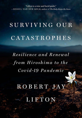 Surviving Our Catastrophes: Resilience and Renewal from Hiroshima to the Covid-19 Pandemic