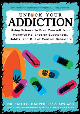 Unfuck Your Addiction: Using Science to Free Yourself from Harmful Reliance on Substances, Habits, and Out of Control Behaviors