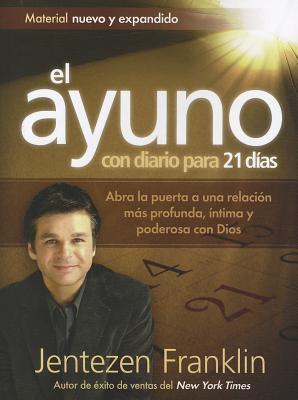 El Ayuno Con Diario Para 21 Días: Abra La Puerta a Una Relación Más Profunda, Íntima Y Poderosa Con Dios