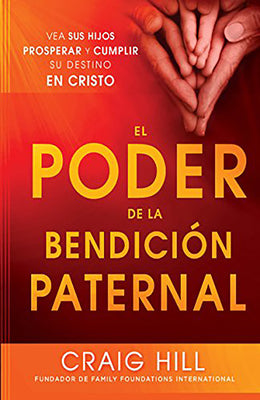 El Poder de la Bendición Paternal: Vea Sus Hijos Prosperar Y Cumplir Su Destino En Cristo