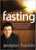 Fasting: Opening the Door to a Deeper, More Intimate, More Powerful Relationship With God