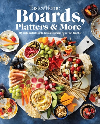 Taste of Home Boards, Platters & More: 219 Party Perfect Boards, Bites & Beverages for Any Get-Together