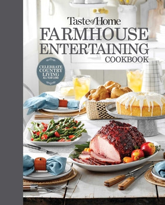 Taste of Home Farmhouse Entertaining Cookbook: Invite Friends and Family to Celebrate a Taste of the Country All Year Long