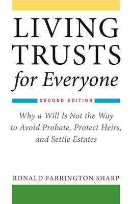 Living Trusts for Everyone: Why a Will Is Not the Way to Avoid Probate, Protect Heirs, and Settle Estates (Second Edition)