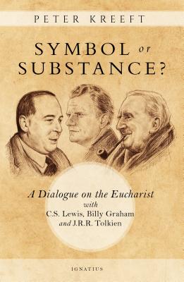 Symbol or Substance?: A Dialogue on the Eucharist with C. S. Lewis, Billy Graham and J. R. R. Tolkien