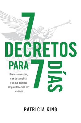 7 Decretos para 7 Dias: Decreta una cosa y se te cumplirá, y en tus caminos resplandecerá La Luz