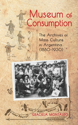 Museum of Consumption: The Archives of Mass Culture in Argentina (1880-1930)