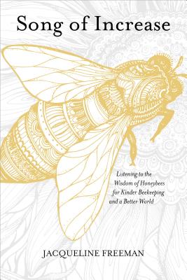 Song of Increase: Listening to the Wisdom of Honeybees for Kinder Beekeeping and a Better World