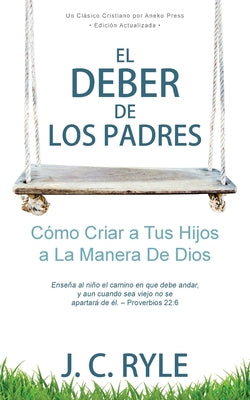 El Deber de los Padres: Cómo Criar a Tus Hijos a La Manera De Dios