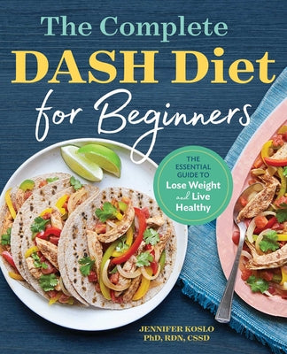 The Complete Dash Diet for Beginners: The Essential Guide to Lose Weight and Live Healthy