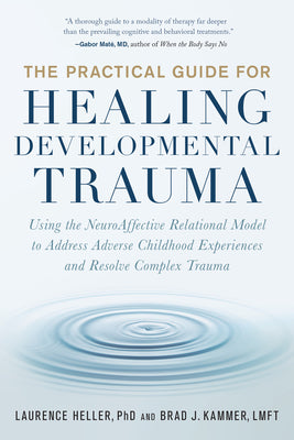 The Practical Guide for Healing Developmental Trauma: Using the Neuroaffective Relational Model to Address Adverse Childhood Experiences and Resolve C