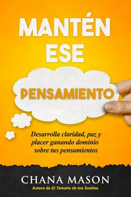 Mantén ese Pensamiento: Desarrolla claridad, paz y placer ganando dominio sobre tus pensamientos