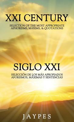 XXI Century Selection of the Most Appropriate Aphorisms, Maxims & Quotations / Siglo XXI Selección de Los Más Apropiados Aforismos, Máximas Y Sentenci