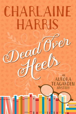 Dead Over Heels: An Aurora Teagarden Mystery