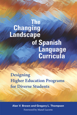 The Changing Landscape of Spanish Language Curricula: Designing Higher Education Programs for Diverse Students