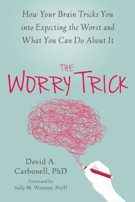 The Worry Trick: How Your Brain Tricks You Into Expecting the Worst and What You Can Do about It