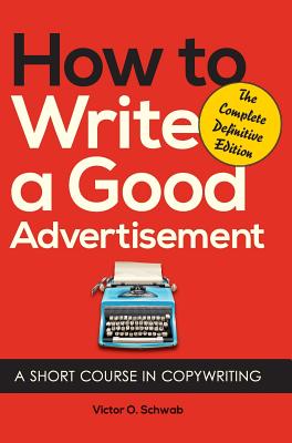 How to Write a Good Advertisement: A Short Course in Copywriting