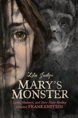 Mary's Monster: Love, Madness, and How Mary Shelley Created Frankenstein