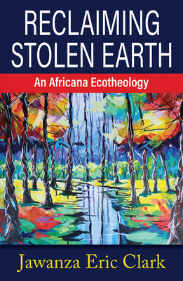 Reclaiming Stolen Earth: An Africana Ecotheology