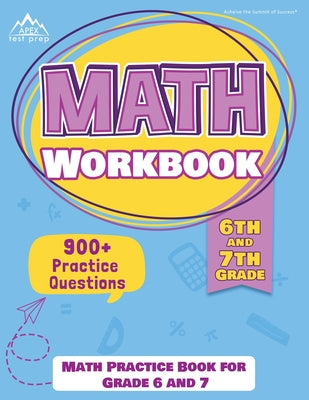 6th and 7th Grade Math Workbook: Math Practice Book for Grade 6 and 7 [New Edition Includes 900] Practice Questions]